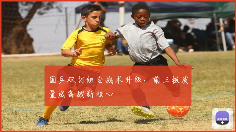 国乒双打组合战术升级，前三板质量成备战新核心