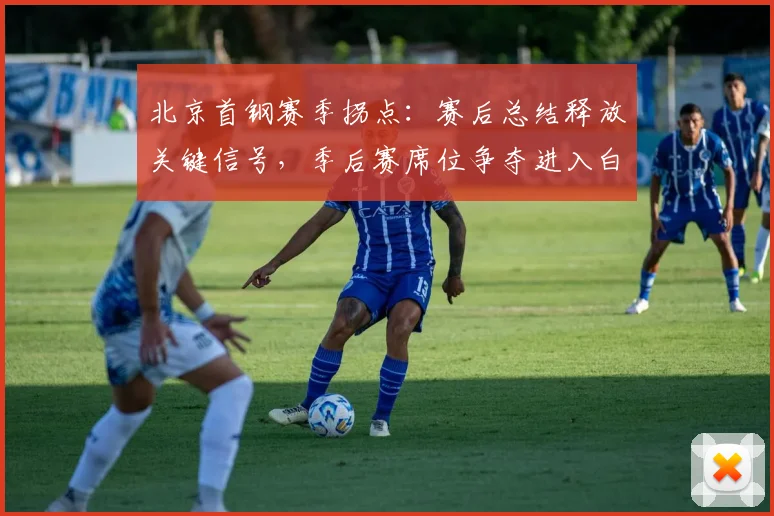 北京首钢赛季拐点：赛后总结释放关键信号，季后赛席位争夺进入白热化