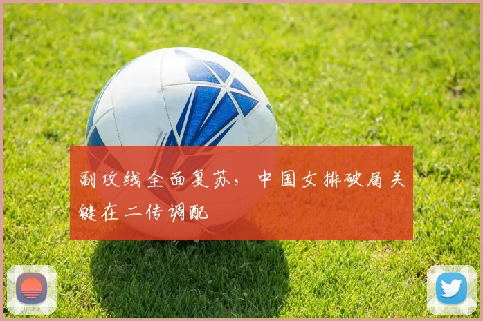 副攻线全面复苏，中国女排破局关键在二传调配