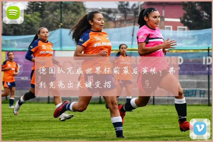 德国队完成世界杯前最后演练，弗利克亮出关键变招